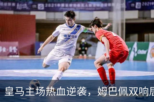 皇马主场热血逆袭，姆巴佩双响居莱尔惊艳远射
